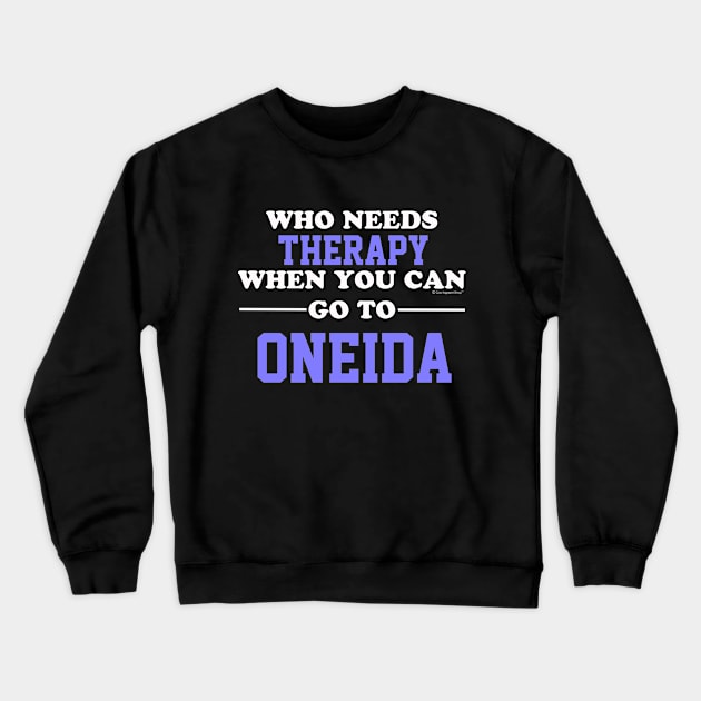 Who Needs Therapy When You Can Go To Oneida Crewneck Sweatshirt by CoolApparelShop